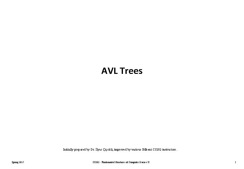 AVL Trees Initially prepared by Dr. İlyas Çiçekli; improved by various Bilkent CS 202