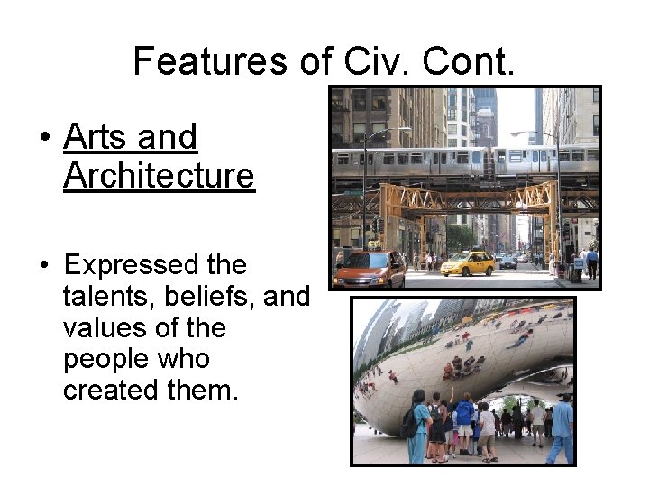 Features of Civ. Cont. • Arts and Architecture • Expressed the talents, beliefs, and