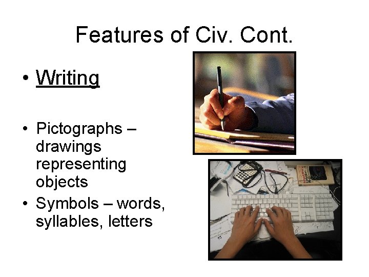 Features of Civ. Cont. • Writing • Pictographs – drawings representing objects • Symbols
