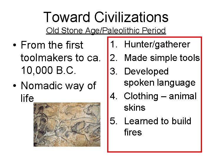 Toward Civilizations Old Stone Age/Paleolithic Period • From the first toolmakers to ca. 10,