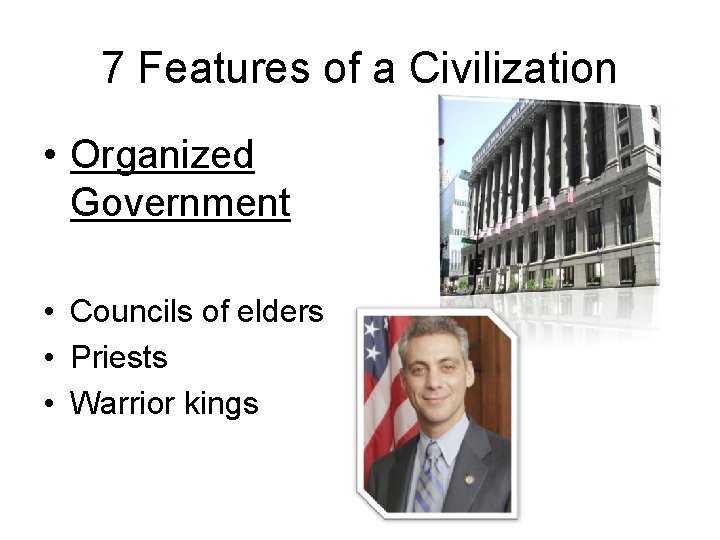 7 Features of a Civilization • Organized Government • Councils of elders • Priests