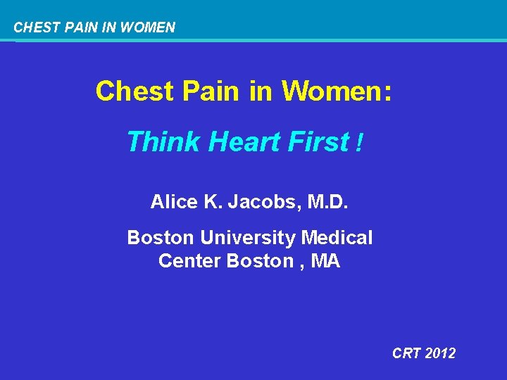 CHEST PAIN IN WOMEN Chest Pain in Women: Think Heart First ! Alice K.