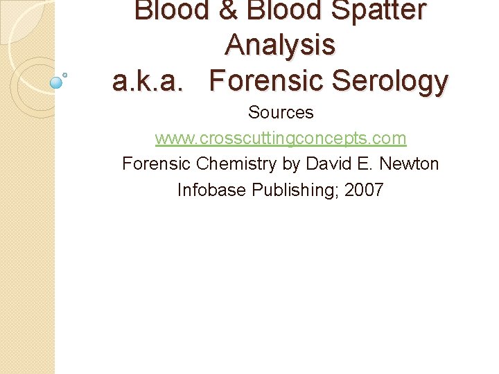 Blood & Blood Spatter Analysis a. k. a. Forensic Serology Sources www. crosscuttingconcepts. com