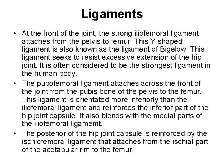 Ligaments • At the front of the joint, the strong iliofemoral ligament attaches from