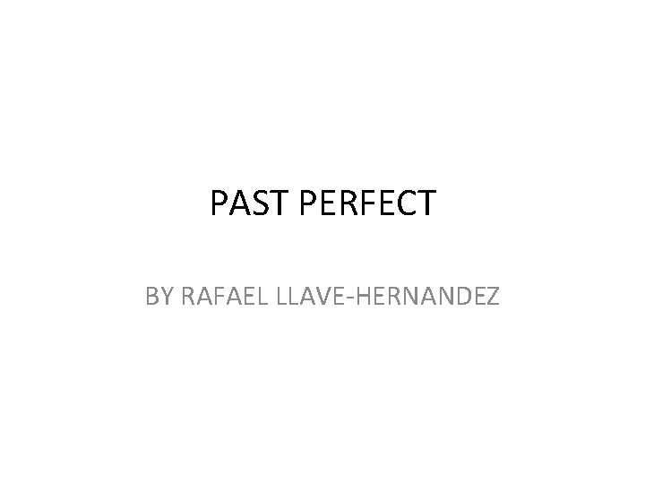 PAST PERFECT BY RAFAEL LLAVE-HERNANDEZ 