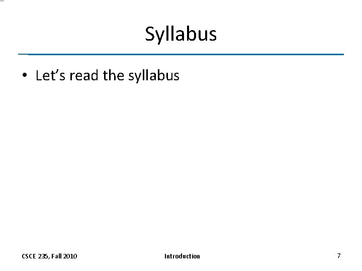 Syllabus • Let’s read the syllabus CSCE 235, Fall 2010 Introduction 7 