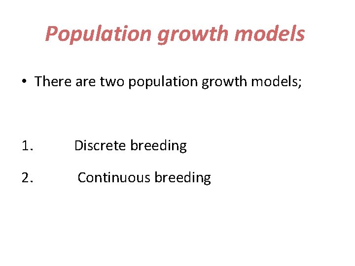 Population growth models • There are two population growth models; 1. Discrete breeding 2.