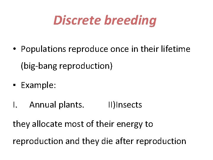 Discrete breeding • Populations reproduce once in their lifetime (big-bang reproduction) ▪ Example: I.