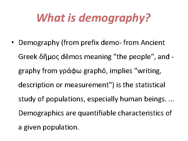 What is demography? • Demography (from prefix demo- from Ancient Greek δῆμος dēmos meaning