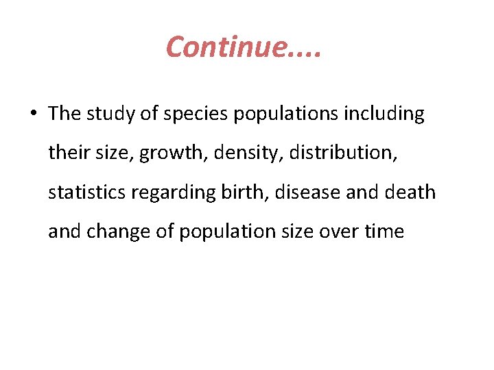 Continue. . • The study of species populations including their size, growth, density, distribution,
