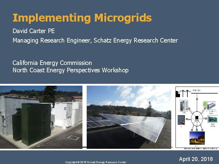 Implementing Microgrids David Carter PE Managing Research Engineer, Schatz Energy Research Center California Energy