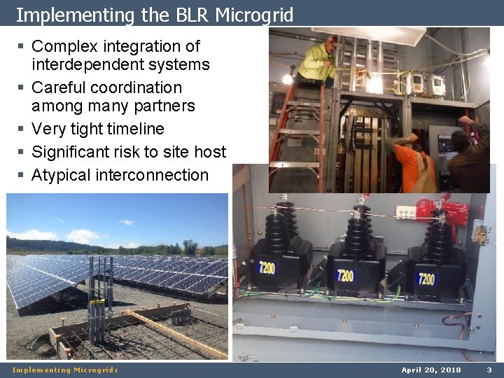 Implementing the BLR Microgrid § Complex integration of interdependent systems § Careful coordination among
