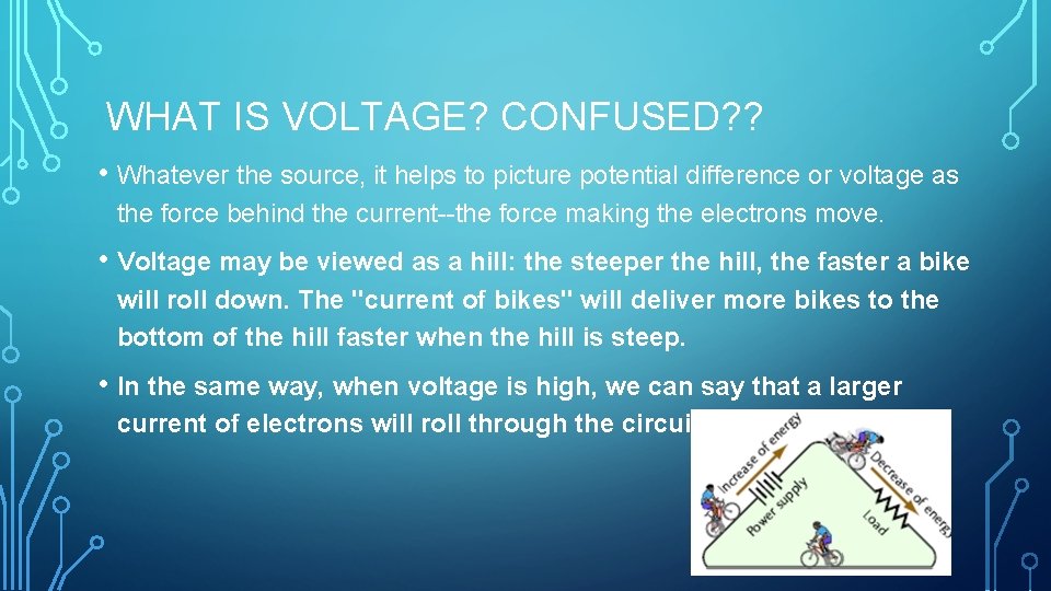 WHAT IS VOLTAGE? CONFUSED? ? • Whatever the source, it helps to picture potential