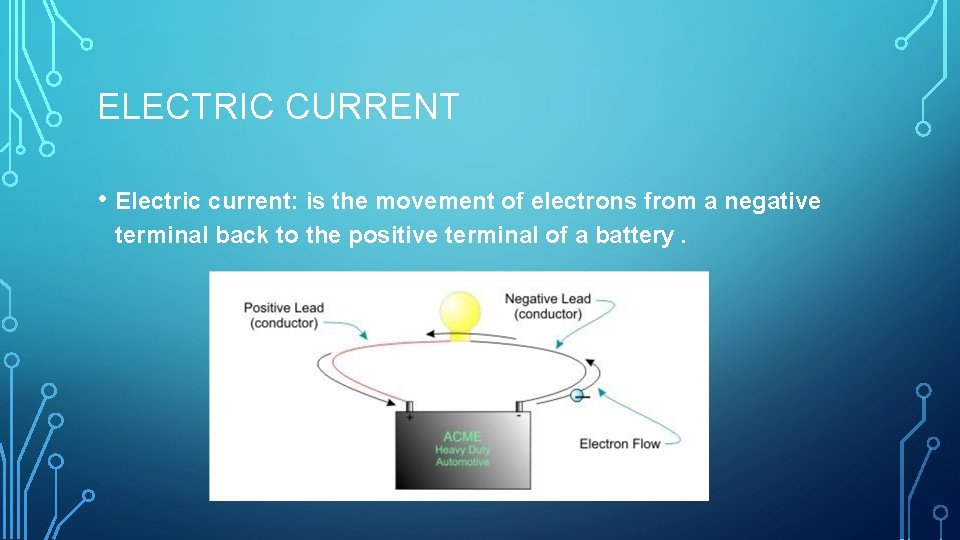 ELECTRIC CURRENT • Electric current: is the movement of electrons from a negative terminal