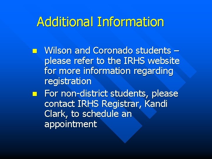 Additional Information n n Wilson and Coronado students – please refer to the IRHS