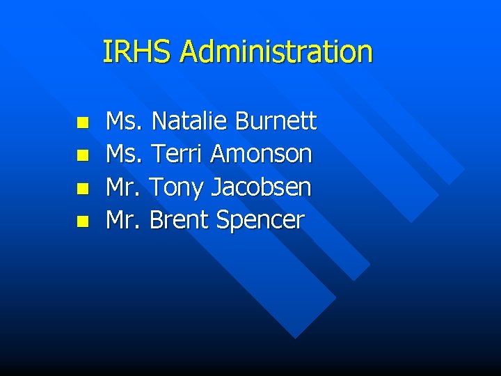 IRHS Administration n n Ms. Natalie Burnett Ms. Terri Amonson Mr. Tony Jacobsen Mr.