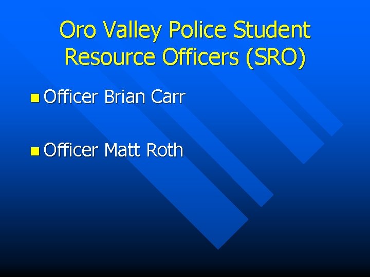 Oro Valley Police Student Resource Officers (SRO) n Officer Brian Carr n Officer Matt