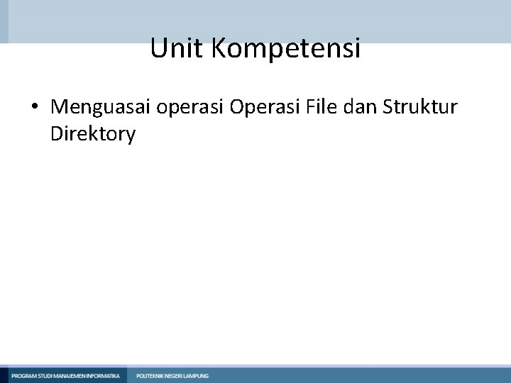 Unit Kompetensi • Menguasai operasi Operasi File dan Struktur Direktory 