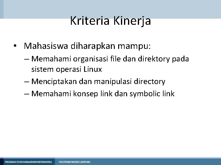 Kriteria Kinerja • Mahasiswa diharapkan mampu: – Memahami organisasi file dan direktory pada sistem