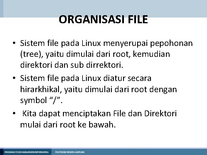ORGANISASI FILE • Sistem file pada Linux menyerupai pepohonan (tree), yaitu dimulai dari root,