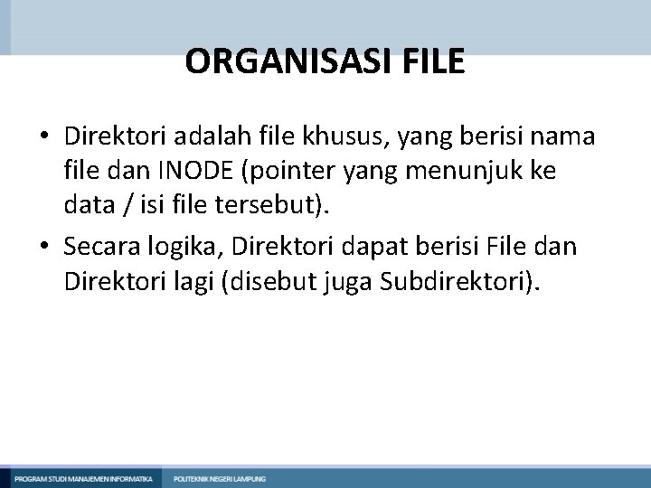 ORGANISASI FILE • Direktori adalah file khusus, yang berisi nama file dan INODE (pointer