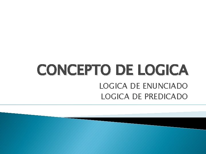 CONCEPTO DE LOGICA DE ENUNCIADO LOGICA DE PREDICADO 
