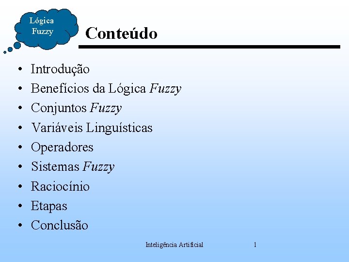 Lógica Fuzzy • • • Conteúdo Introdução Benefícios da Lógica Fuzzy Conjuntos Fuzzy Variáveis