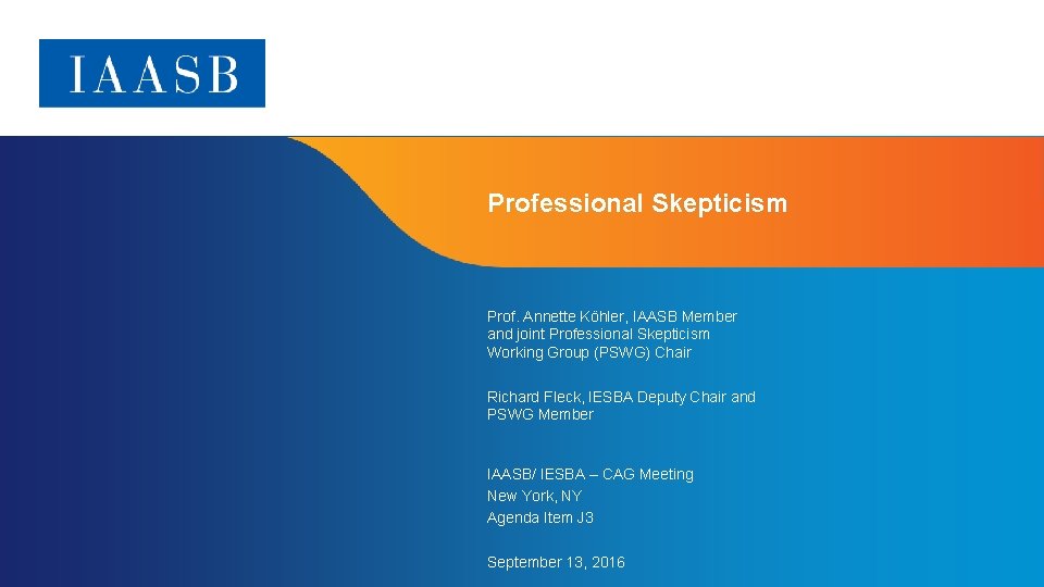 Professional Skepticism Prof. Annette Köhler, IAASB Member and joint Professional Skepticism Working Group (PSWG)