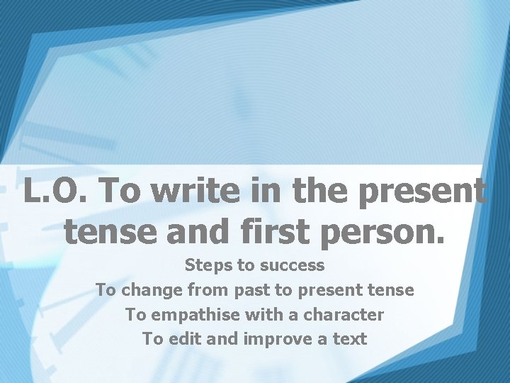 L O To write in the present tense