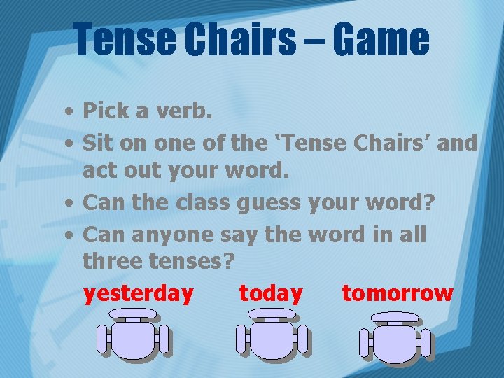 Tense Chairs – Game • Pick a verb. • Sit on one of the