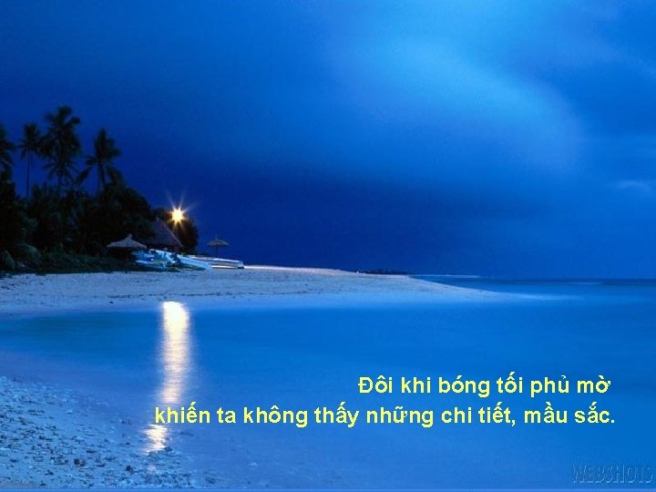 Đôi khi bóng tối phủ mờ khiến ta không thấy những chi tiết, mầu