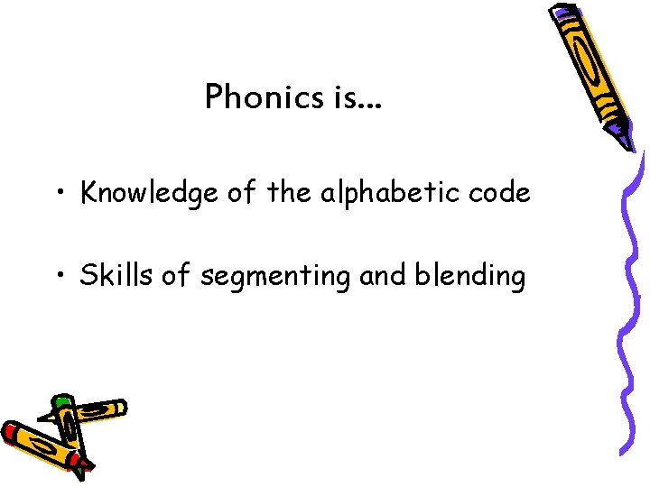 Phonics is. . . • Knowledge of the alphabetic code • Skills of segmenting