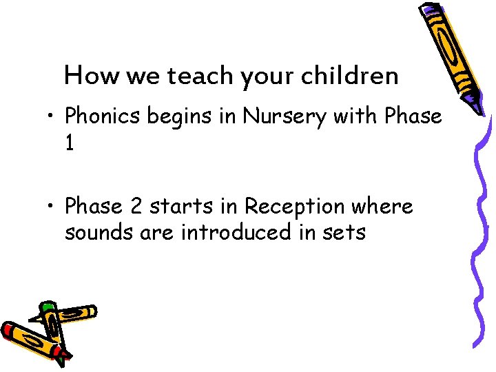 How we teach your children • Phonics begins in Nursery with Phase 1 •