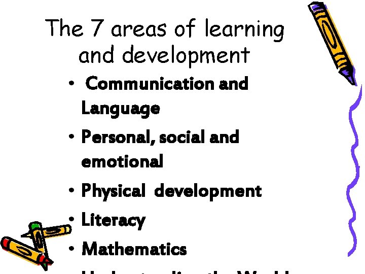 The 7 areas of learning and development • Communication and Language • Personal, social