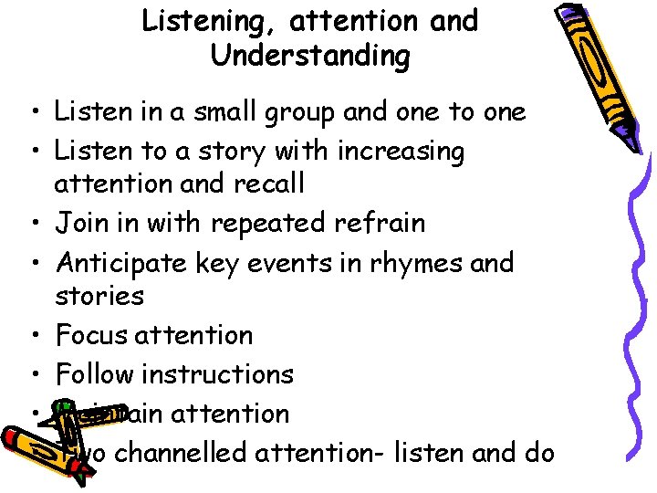 Listening, attention and Understanding • Listen in a small group and one to one