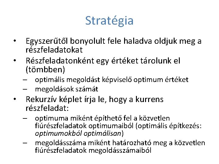 Stratégia • Egyszerűtől bonyolult fele haladva oldjuk meg a részfeladatokat • Részfeladatonként egy értéket