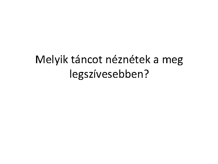 Melyik táncot néznétek a meg legszívesebben? 