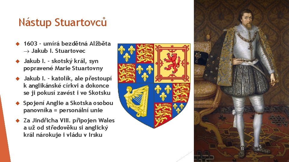 Nástup Stuartovců 1603 – umírá bezdětná Alžběta Jakub I. Stuartovec Jakub I. – skotský