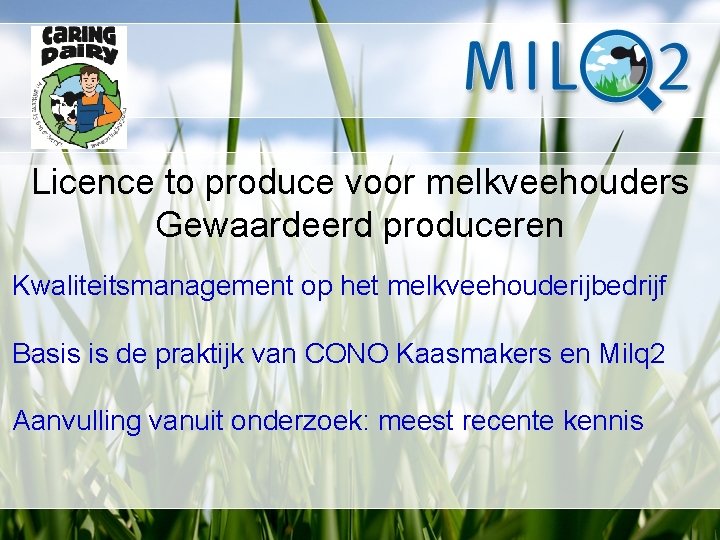 Licence to produce voor melkveehouders Gewaardeerd produceren Kwaliteitsmanagement op het melkveehouderijbedrijf Basis is de