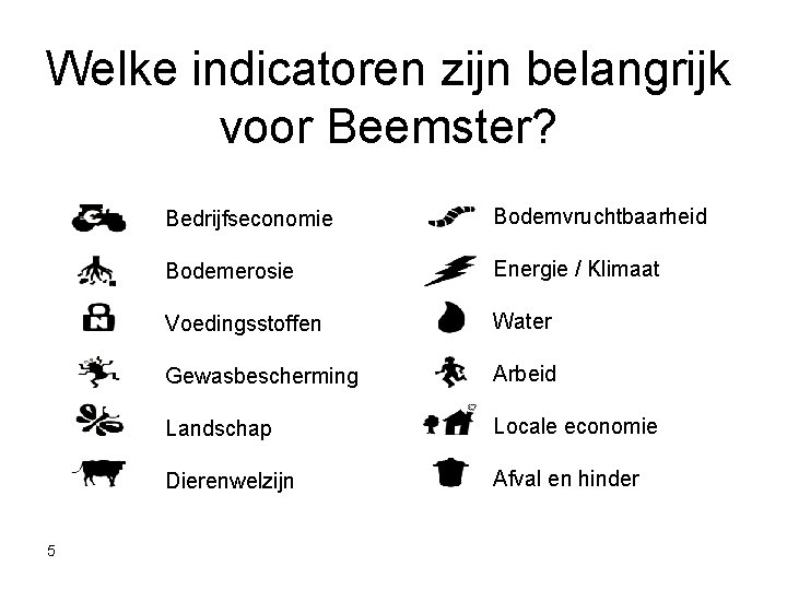 Welke indicatoren zijn belangrijk voor Beemster? 5 Bedrijfseconomie Bodemvruchtbaarheid Bodemerosie Energie / Klimaat Voedingsstoffen