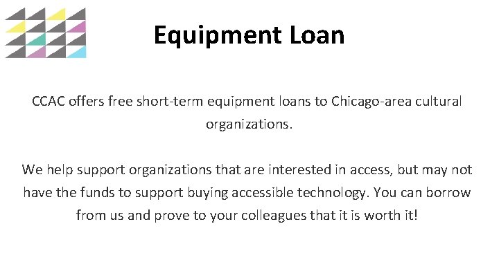 Equipment Loan CCAC offers free short-term equipment loans to Chicago-area cultural organizations. We help