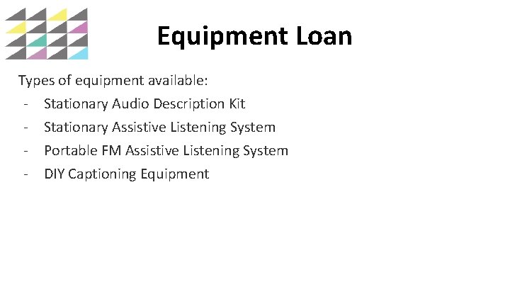 Equipment Loan Types of equipment available: - Stationary Audio Description Kit - Stationary Assistive