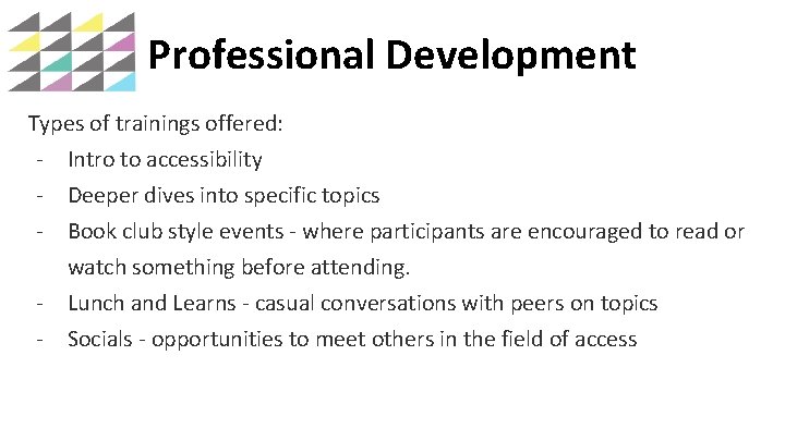 Professional Development Types of trainings offered: - Intro to accessibility - Deeper dives into