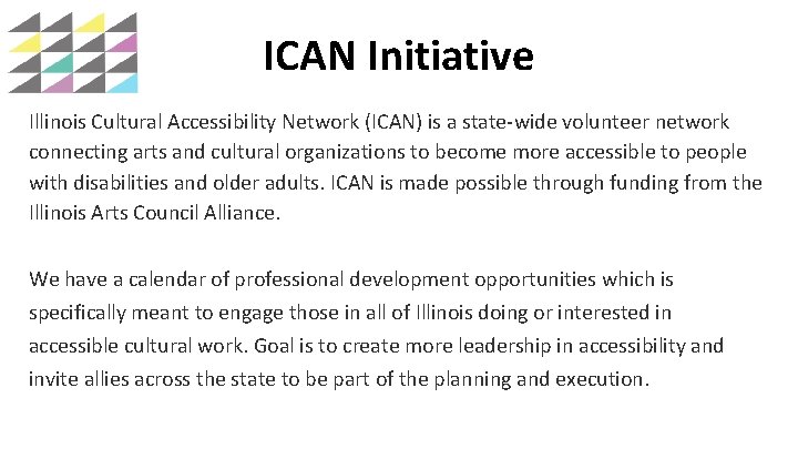 ICAN Initiative Illinois Cultural Accessibility Network (ICAN) is a state-wide volunteer network connecting arts