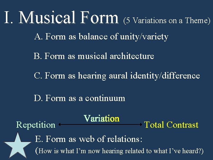 I. Musical Form (5 Variations on a Theme) A. Form as balance of unity/variety