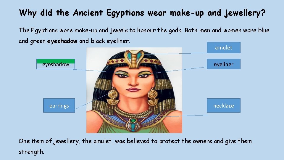 Why did the Ancient Egyptians wear make-up and jewellery? The Egyptians wore make-up and