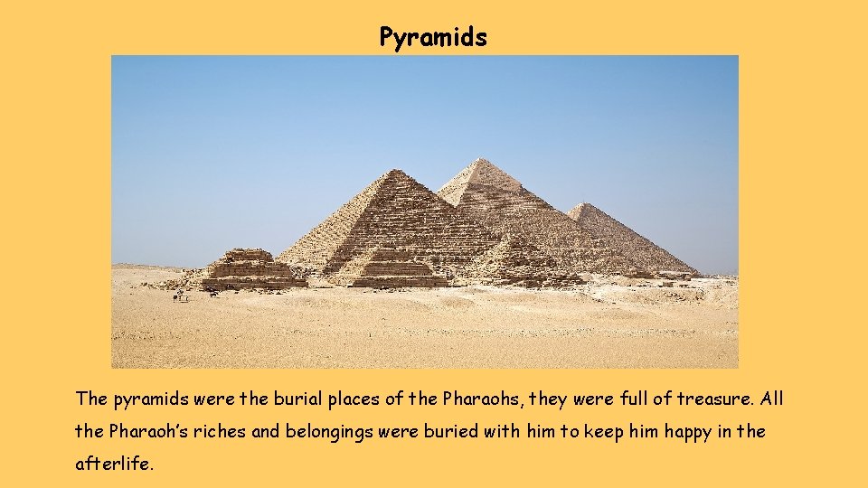 Pyramids The pyramids were the burial places of the Pharaohs, they were full of