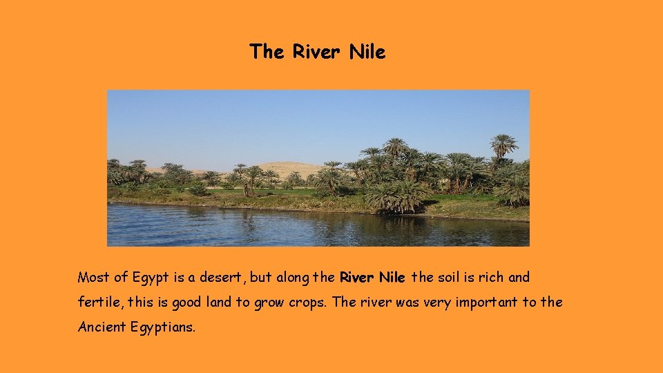 The River Nile Most of Egypt is a desert, but along the River Nile