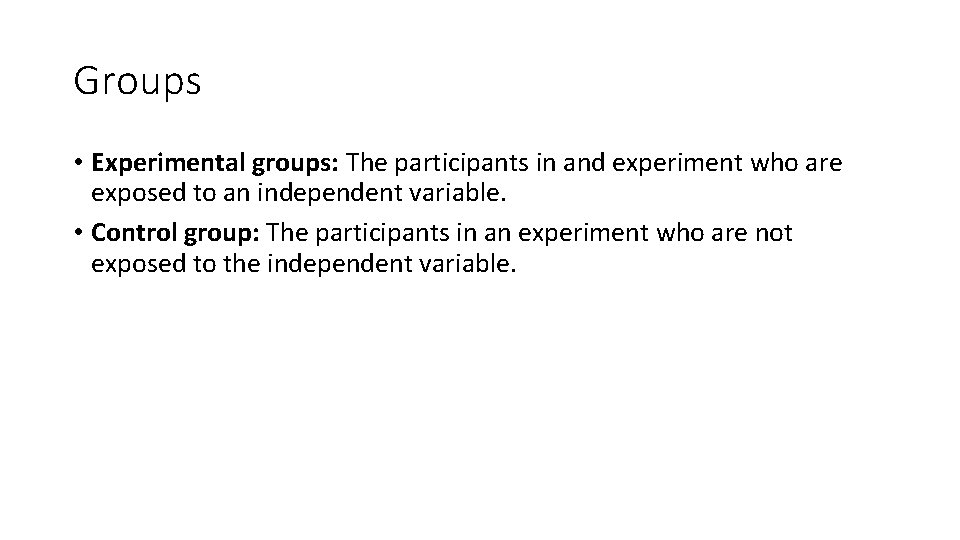 Groups • Experimental groups: The participants in and experiment who are exposed to an