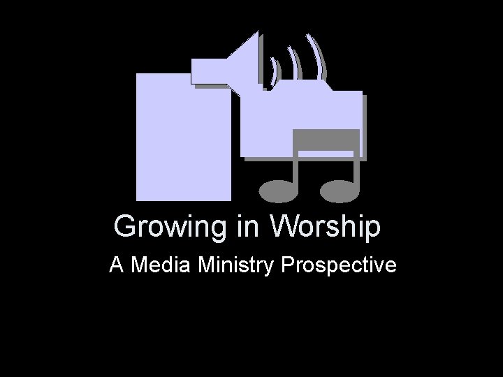 Growing in Worship A Media Ministry Prospective Impact